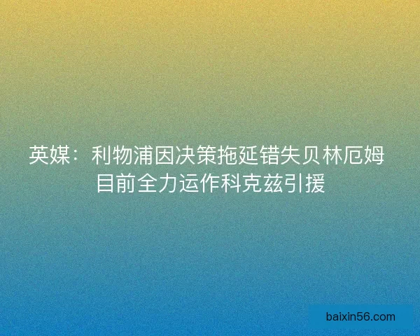英媒：利物浦因决策拖延错失贝林厄姆 目前全力运作科克兹引援