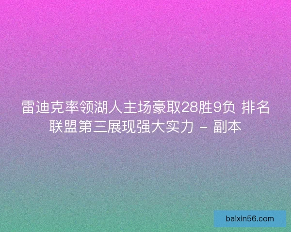 雷迪克率领湖人主场豪取28胜9负 排名联盟第三展现强大实力 - 副本