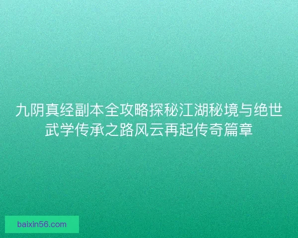 九阴真经副本全攻略探秘江湖秘境与绝世武学传承之路风云再起传奇篇章